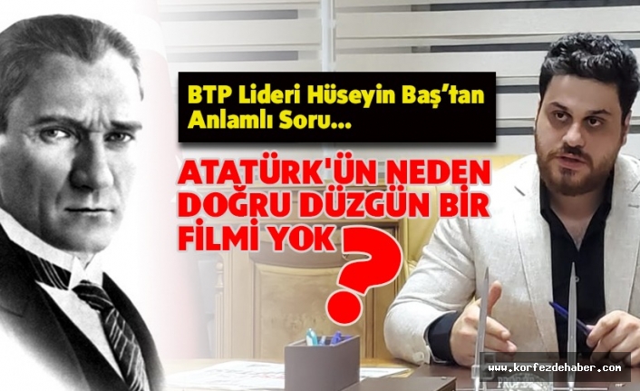 HÜSEYİN BAŞ: ATATÜRK'ÜN NEDEN DOĞRU DÜZGÜN BİR FİLMİ YOK?