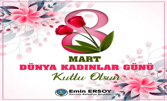 Havran Belediye Başkanı Emin Ersoy'un 8 Mart Kadınlar Günü Mesajı