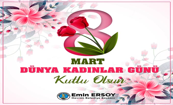 Havran Belediye Başkanı Emin Ersoy'un 8 Mart Kadınlar Günü Mesajı