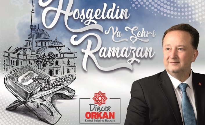 Karesi Belediye Başkanı Dinçer Orkan, "Ramazan kalplerimize huzur, hanelerimize bereket getirsin"