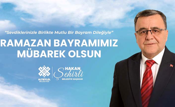 Altıeylül Belediye Başkanı Hakan Şehirli'nin Ramazan Bayramı mesajı