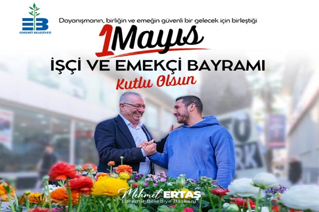 Başkan Mehmet Ertaş, "1 Mayıs İşçi ve Emekçi Bayramı Kutlu olsun"