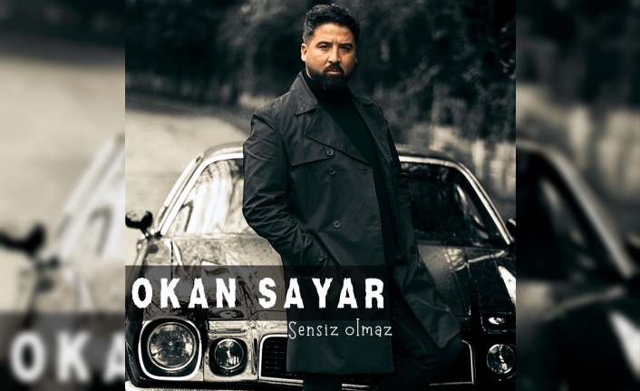 Okan Sayar’dan “Sensiz Olmaz”