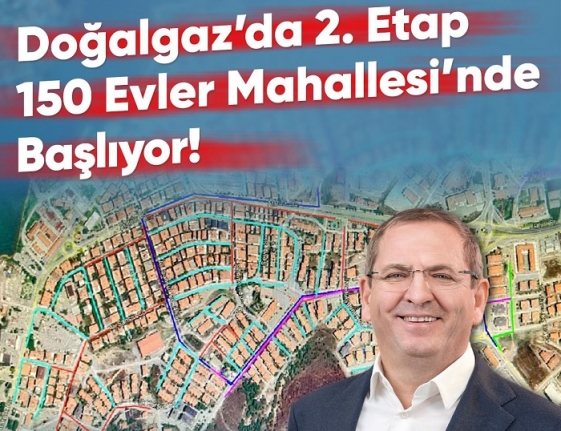 Doğalgaz’da 2. Etap çalışmaları 150 Evler Mahallesi’nde başlıyor.
