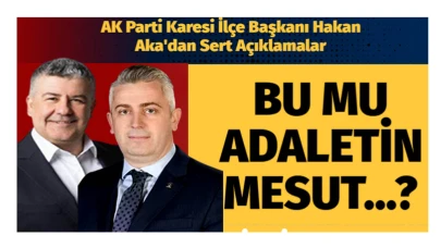 AK Parti Karesi İlçe Başkanı Hakan Aka'dan adalet vurgusu!