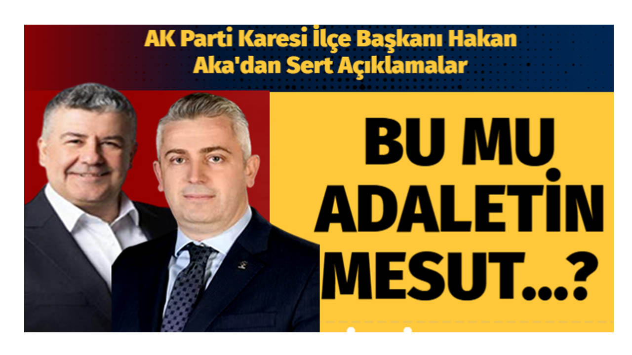 AK Parti Karesi İlçe Başkanı Hakan Aka'dan adalet vurgusu!