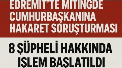 Edremit’te Mitingde Cumhurbaşkanına Hakaret Soruşturması