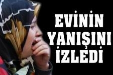 Evlerinin kül oluşunu izledi