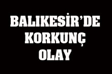 AYVALIK'TA KORKUNÇ OLAY