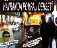 HAVRAN’DA POMPALI DEHŞETİ: 1 YARALI