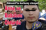 Edremit’te 20 yaşındaki genç anne ve babasını bıçakla öldürdü