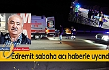 Edremit sabaha acı haberle uyandı: 1 ölü