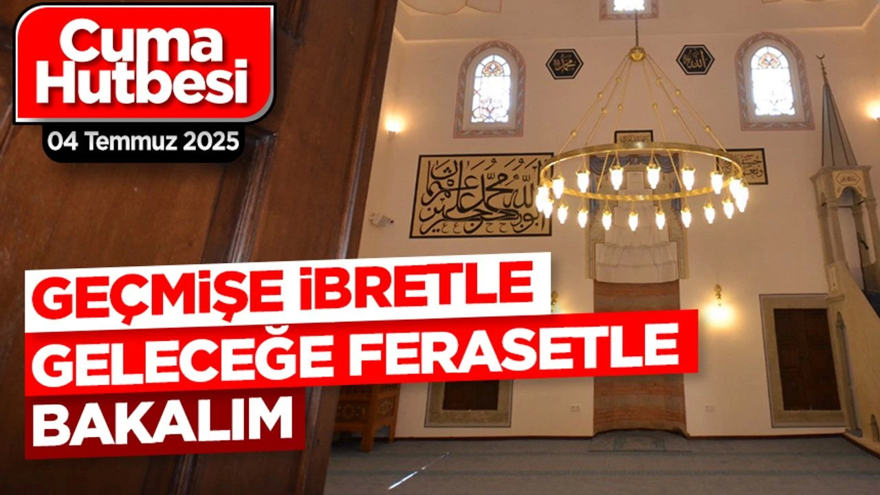 "Geçmişe ibretle geleceğe ferasetle bakalım"