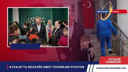 Ayvalık’ta Geleceğe Umut Tohumları Atılıyor
