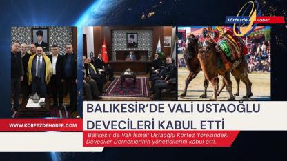 Balıkesir’de Vali Ustaoğlu Devecileri kabul etti