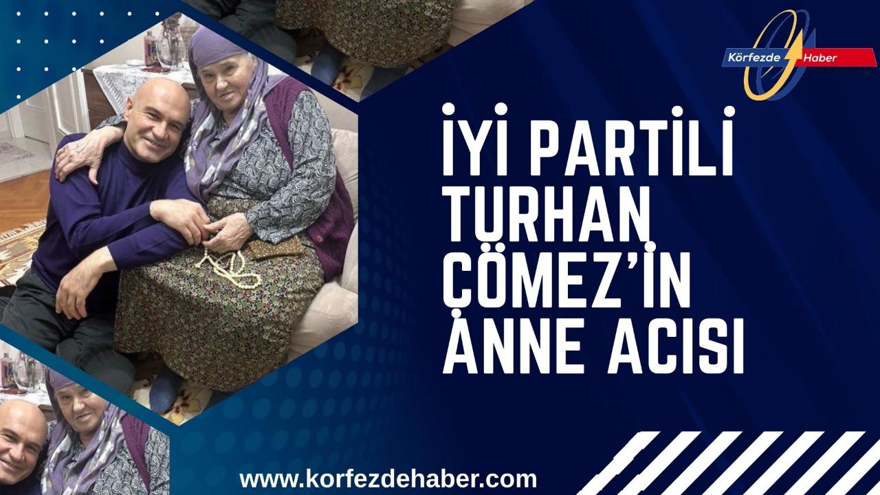 İYİ Partili Turhan Çömez’in Anne Acısı