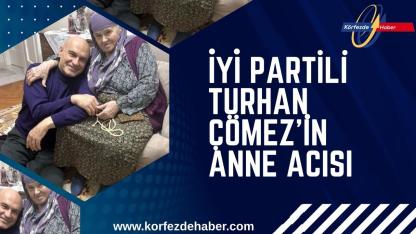 İYİ Partili Turhan Çömez’in Anne Acısı