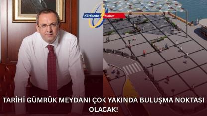 Tarihi Gümrük Meydanı çok yakında buluşma noktası olacak