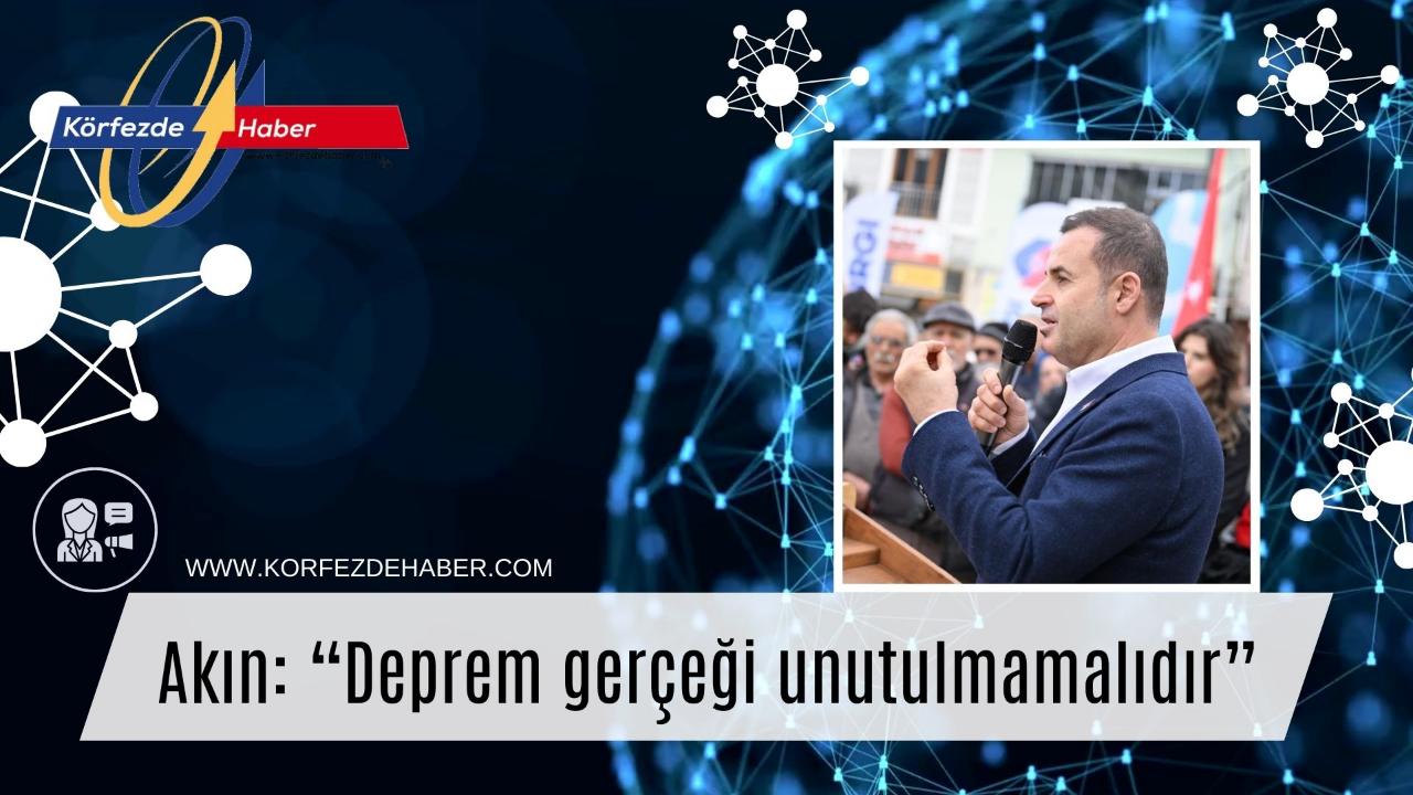 Akın: “Deprem gerçeği unutulmamalıdır”