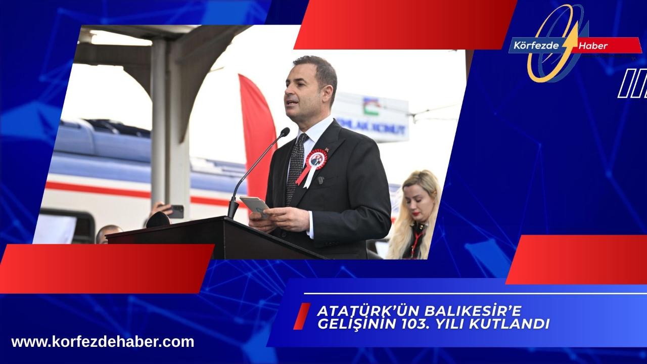 Atatürk’ün Balıkesir’e gelişinin 103. yılı kutlandı