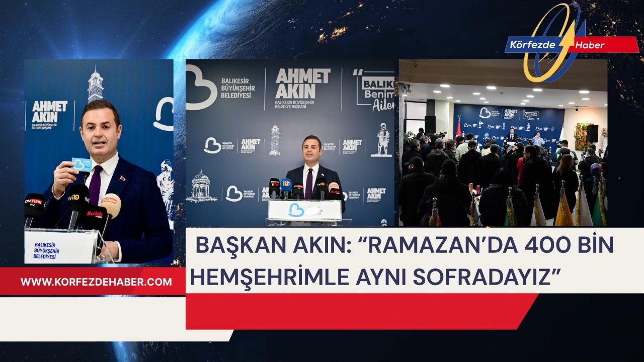 Başkan Akın: “Ramazan’da 400 Bin Hemşehrimle Aynı Sofradayız”