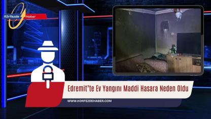 Edremit’te Ev Yangını Maddi Hasara Neden Oldu