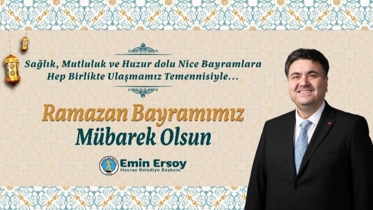 Havran Belediye Başkanı Emin Ersoy’dan Ramazan Bayramı mesajı