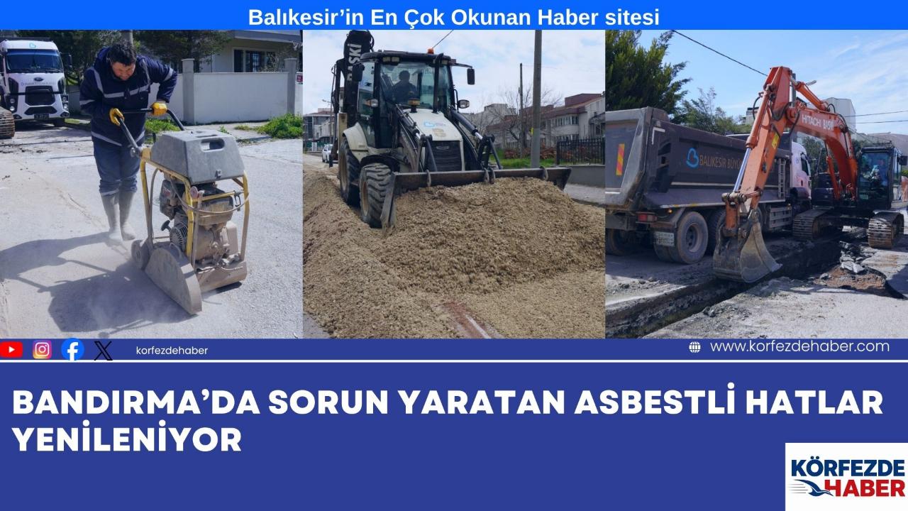 Bandırma’da sorun yaratan asbestli hatlar yenileniyor