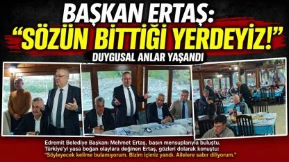 Başkan Ertaş: “Sözün bittiği yerdeyiz”
