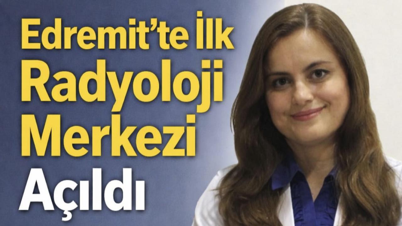 Edremit’te İlk Radyoloji Muayenehanesi Açıldı