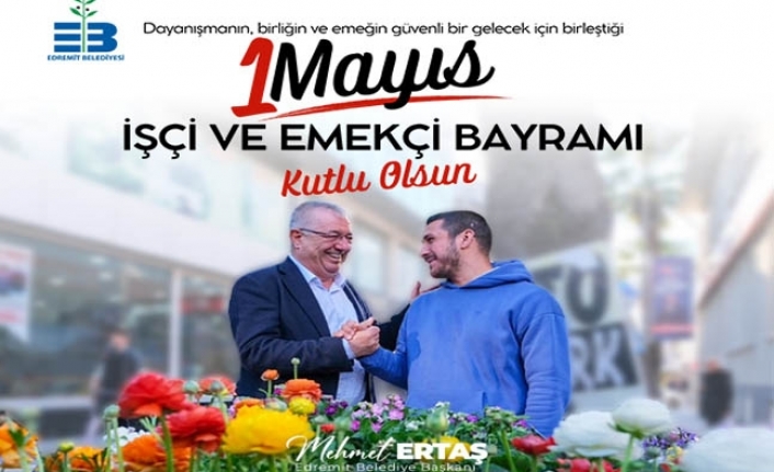 Başkan Mehmet Ertaş, "1 Mayıs İşçi ve Emekçi Bayramı Kutlu olsun"