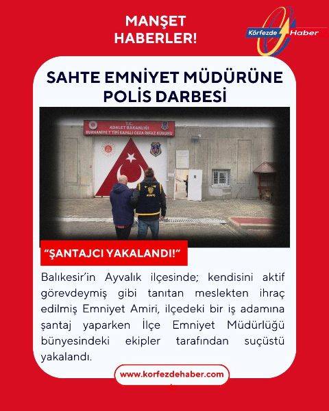 -Ayvalık’ta Kendisini Emniyet Müdürü Olarak Tanıtan Şantajcıya Polis Darbesi