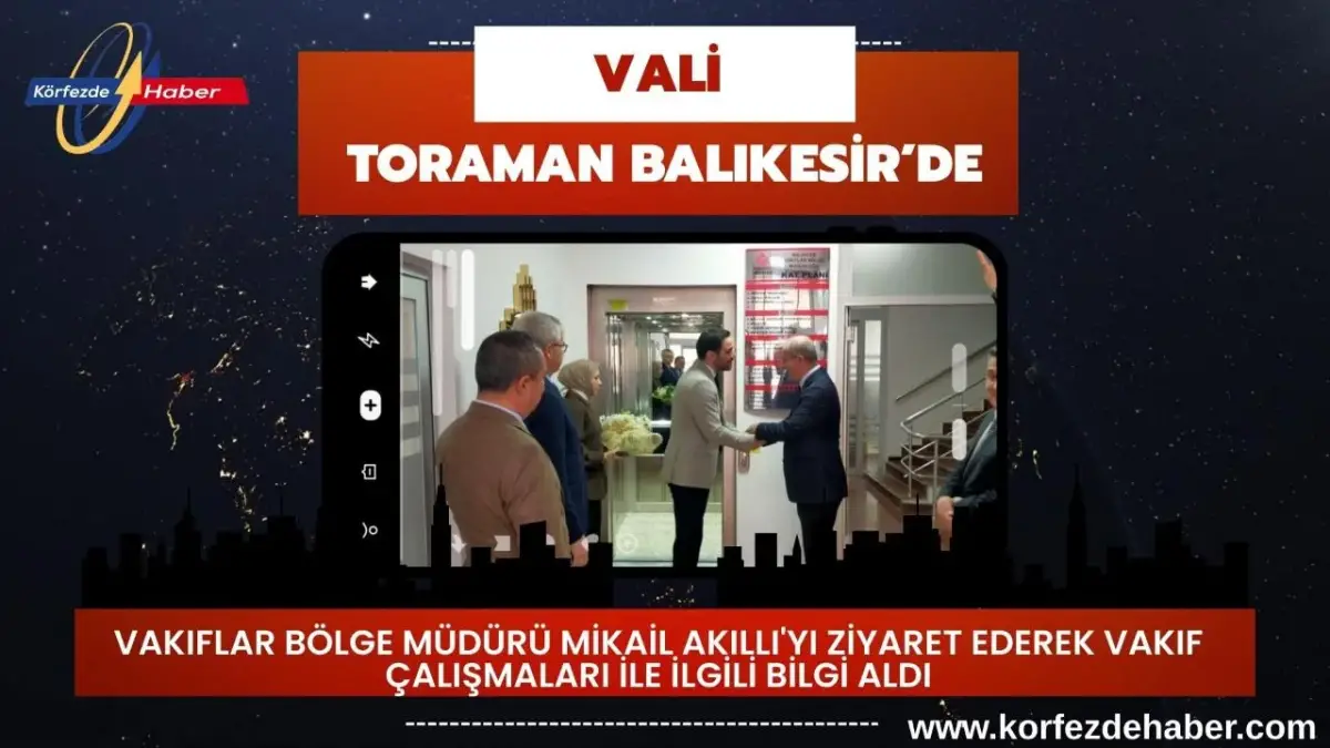 Vali Toraman’dan Vakıflar Bölge Müdürlüğü’ne Ziyaret